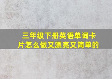 三年级下册英语单词卡片怎么做又漂亮又简单的