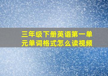 三年级下册英语第一单元单词格式怎么读视频