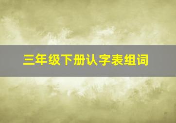 三年级下册认字表组词