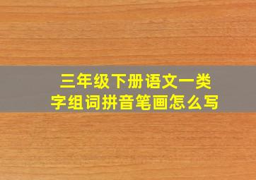 三年级下册语文一类字组词拼音笔画怎么写