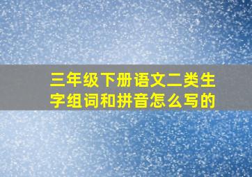 三年级下册语文二类生字组词和拼音怎么写的