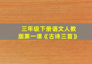 三年级下册语文人教版第一课《古诗三首》