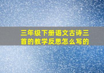 三年级下册语文古诗三首的教学反思怎么写的