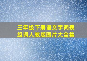 三年级下册语文字词表组词人教版图片大全集