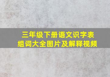 三年级下册语文识字表组词大全图片及解释视频