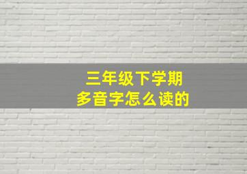 三年级下学期多音字怎么读的