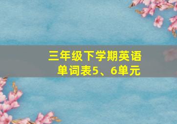 三年级下学期英语单词表5、6单元