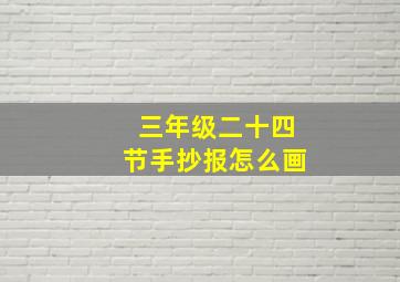 三年级二十四节手抄报怎么画