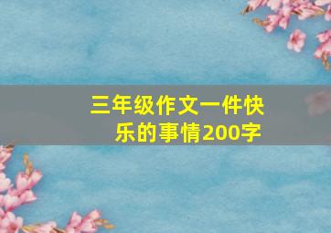 三年级作文一件快乐的事情200字