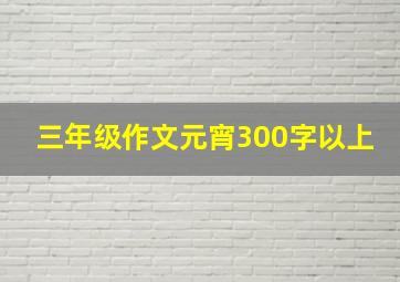 三年级作文元宵300字以上