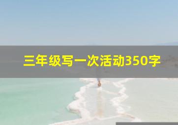 三年级写一次活动350字