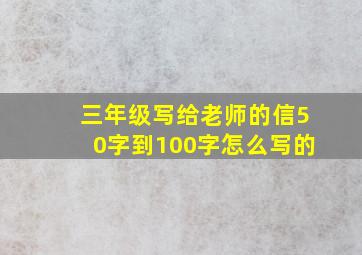 三年级写给老师的信50字到100字怎么写的