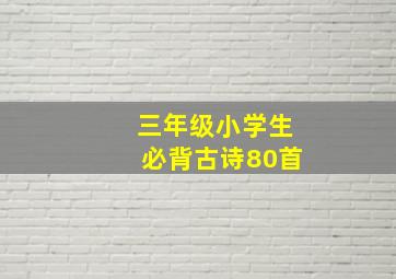 三年级小学生必背古诗80首