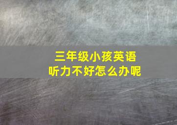 三年级小孩英语听力不好怎么办呢