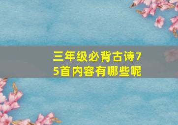 三年级必背古诗75首内容有哪些呢