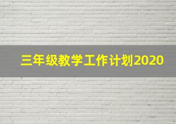 三年级教学工作计划2020