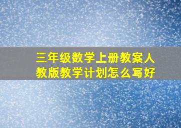 三年级数学上册教案人教版教学计划怎么写好