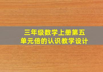 三年级数学上册第五单元倍的认识教学设计