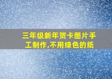 三年级新年贺卡图片手工制作,不用绿色的纸