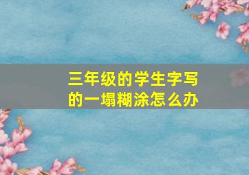 三年级的学生字写的一塌糊涂怎么办