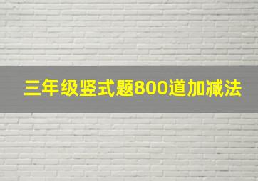 三年级竖式题800道加减法