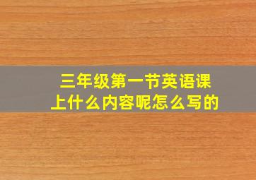 三年级第一节英语课上什么内容呢怎么写的