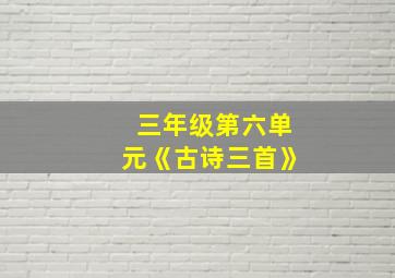 三年级第六单元《古诗三首》