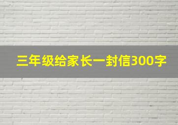 三年级给家长一封信300字