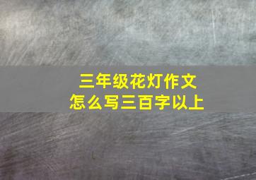 三年级花灯作文怎么写三百字以上