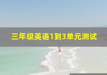 三年级英语1到3单元测试