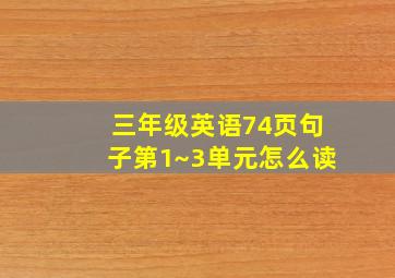 三年级英语74页句子第1~3单元怎么读