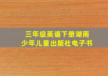 三年级英语下册湖南少年儿童出版社电子书