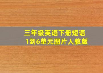 三年级英语下册短语1到6单元图片人教版