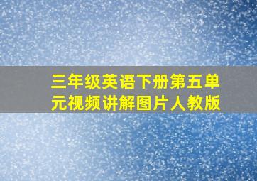 三年级英语下册第五单元视频讲解图片人教版