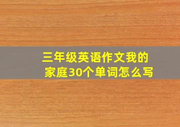 三年级英语作文我的家庭30个单词怎么写