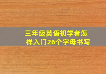 三年级英语初学者怎样入门26个字母书写