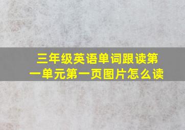 三年级英语单词跟读第一单元第一页图片怎么读