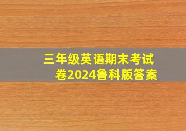 三年级英语期末考试卷2024鲁科版答案