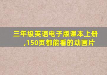 三年级英语电子版课本上册,150页都能看的动画片