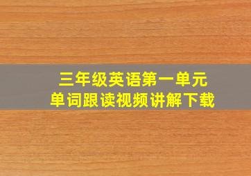 三年级英语第一单元单词跟读视频讲解下载