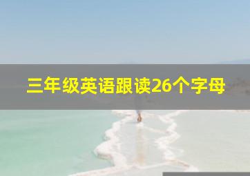 三年级英语跟读26个字母