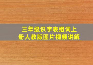 三年级识字表组词上册人教版图片视频讲解