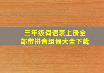 三年级词语表上册全部带拼音组词大全下载