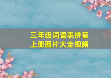 三年级词语表拼音上册图片大全视频