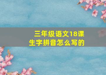 三年级语文18课生字拼音怎么写的