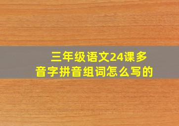 三年级语文24课多音字拼音组词怎么写的