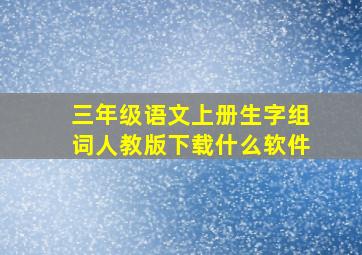 三年级语文上册生字组词人教版下载什么软件