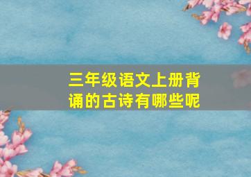 三年级语文上册背诵的古诗有哪些呢