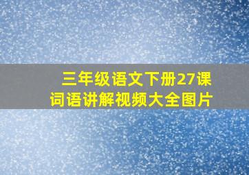 三年级语文下册27课词语讲解视频大全图片