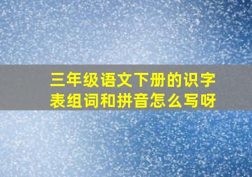 三年级语文下册的识字表组词和拼音怎么写呀